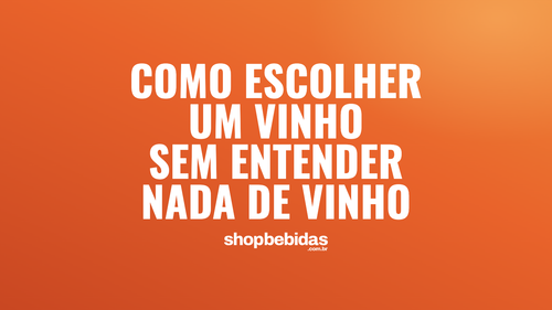 Como escolher um vinho sem entender nada de vinho