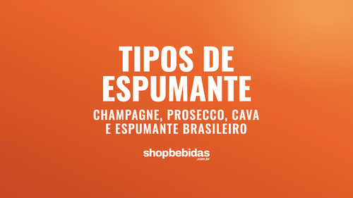 Tipos de espumante: Champagne, Prosecco, Cava e espumante brasileiro