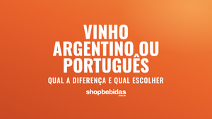 Vinho argentino ou português: qual a diferença e qual escolher