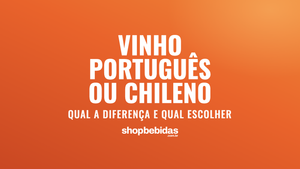 Vinho português ou chileno: qual a diferença e qual escolher