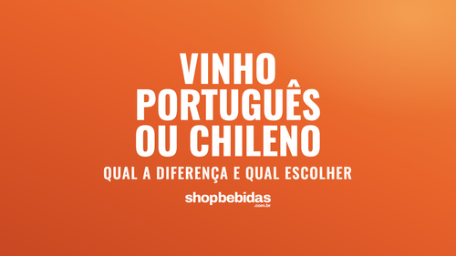 Vinho português ou chileno: qual a diferença e qual escolher