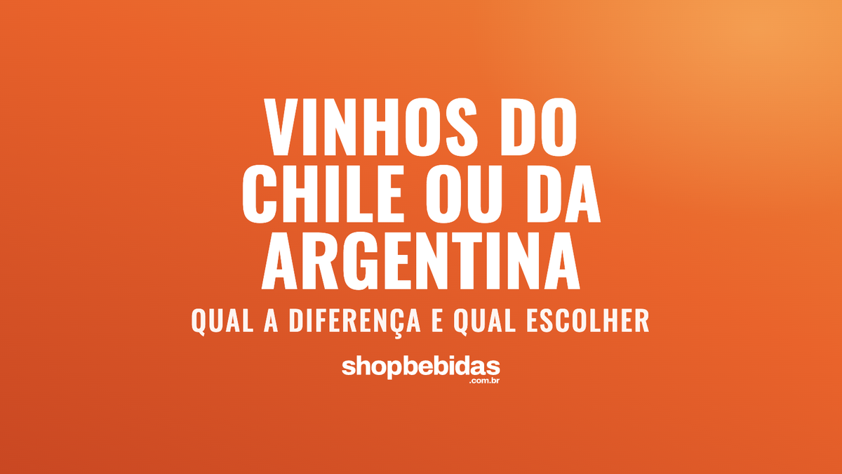 Vinhos do Chile ou da Argentina: qual a diferença e qual escolher